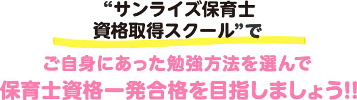 サンライズ保育士資格取得スクールでご自身にあった勉強方法を選んで保育士資格一発合格を目指しましょう!!